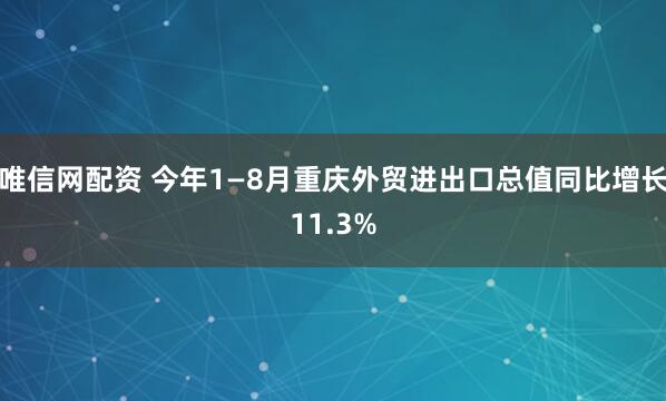 唯信网配资 今年1—8月重庆外贸进出口总值同比增长11.3%