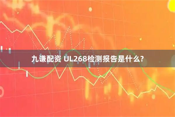 九谦配资 UL268检测报告是什么?