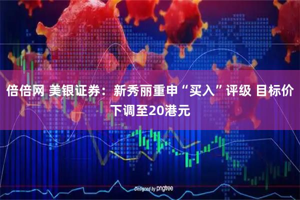 倍倍网 美银证券：新秀丽重申“买入”评级 目标价下调至20港元